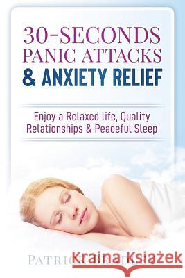 30-Seconds Panic Attacks & Anxiety Relief: Enjoy a Relaxed Life, Quality Relationships & Peaceful Sleep Patrick Bradley 9781090962249