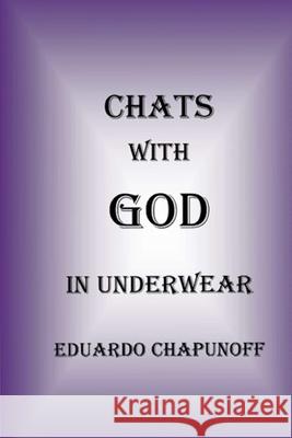 Chats with God in Underwear Eduardo 0. Chapunoff 9781090979988