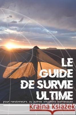 Le Guide de Survie ultime pour randonneurs, ou autres situations inattendues Jean-Luc Montagnier 9781091003057