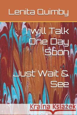 I will Talk One Day Soon: Just Wait & See Lenita Quimby 9781091004702