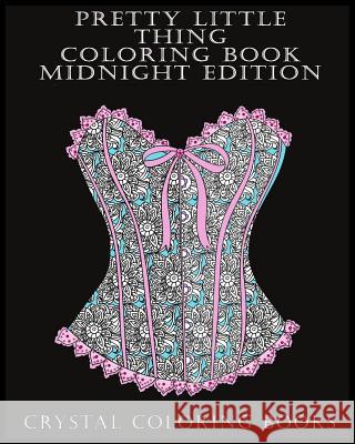 Pretty Little Thing Coloring Book Midnight Edition: If You Like Beautiful Objects or Know Someone That Does Then This Is the Book for You. 30 Hand Dra Crystal Coloring Books 9781091027404