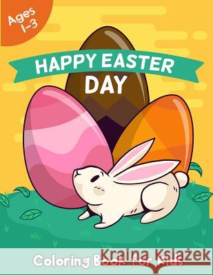 Happy Easter Day Coloring Book for Kids Ages 1-3: 50 Easter Coloring Pages for Kids Happiness Creator Press 9781091043565 Independently Published