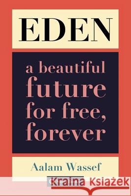 Eden: A Beautiful Future For Free, Forever Wassef, Aalam 9781091044845 Independently Published