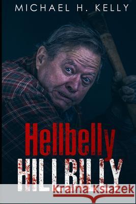 Hellbelly Hillbilly Michael H. Kelly 9781091047365 Independently Published