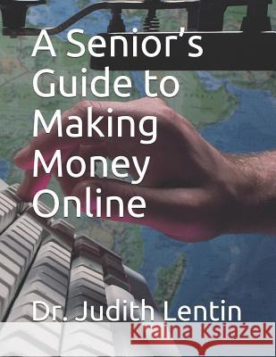 A Senior's Guide to Making Money Online Judith Lentin 9781091086081