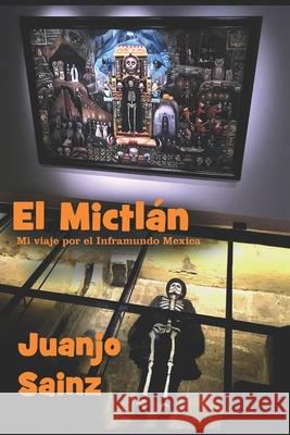 El Mictlán: Mi Viaje Por El Inframundo Mexica Sainz, Juanjo 9781091087958