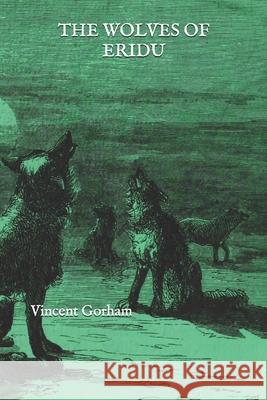 The Wolves of Eridu Vincent Gorham 9781091097445 Independently Published