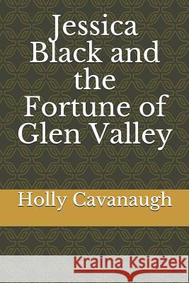 Jessica Black and the Fortune of Glen Valley Holly Cavanaugh 9781091098879