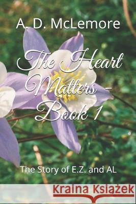 The Heart Matters - Book 1: The Story of E.Z. and AL A. D. McLemore 9781091101784 Independently Published