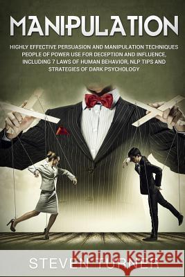 Manipulation: Highly Effective Persuasion and Manipulation Techniques People of Power Use for Deception and Influence, Including 7 L Steven Turner 9781091102149 Independently Published