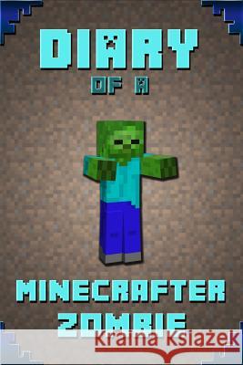Diary of a Minecrafter Zombie: Extraordinary Masterpiece from Famous Kids Books Author for All Minecrafters Frank Saenger 9781091107595 Independently Published