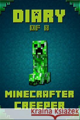 Diary of a Minecrafter Creeper: Legendary Diary of Mysterious Creeper. Find Out How Creeper Spend His Days, His Plans, Wishes and Dreams. for All Mine Frank Saenger 9781091107939 Independently Published