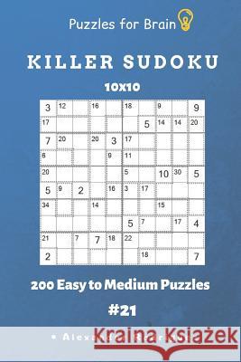 Puzzles for Brain - Killer Sudoku 200 Easy to Medium Puzzles 10x10 Vol.21 Alexander Rodriguez 9781091113947