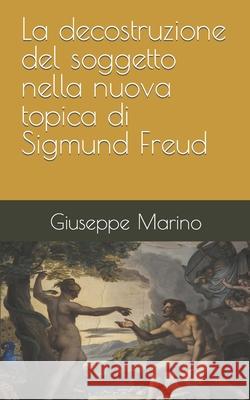 La decostruzione del soggetto nella nuova topica di Sigmund Freud Marino, Giuseppe 9781091124745 Independently Published