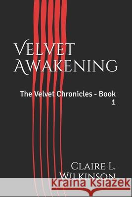 Velvet Awakening: The Velvet Chronicles - Book 1 Claire L. Wilkinson 9781091146167