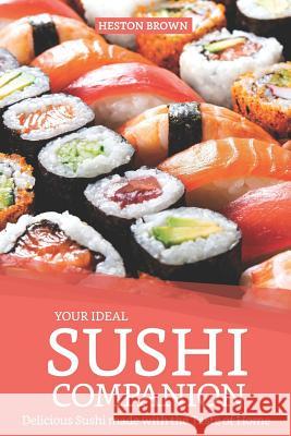 Your Ideal Sushi Companion: Delicious Sushi Made with the Taste of Home Heston Brown 9781091147454 Independently Published