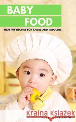 Baby Food: Healthy Recipes for Babies and Toddlers Baby Food Rusty Cove-Smith 9781091157231