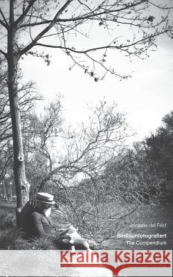 Berlinunfotografiert: The Compendium: Urban Haiku Snapshots from the City That Tore Down the Wall Jordana de 9781091164826 Independently Published