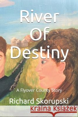 River Of Destiny: A Flyover County Novel Richard Skorupski 9781091181717