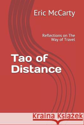 Tao of Distance: Reflections on the Way of Travel Eric McCarty 9781091185395 Independently Published