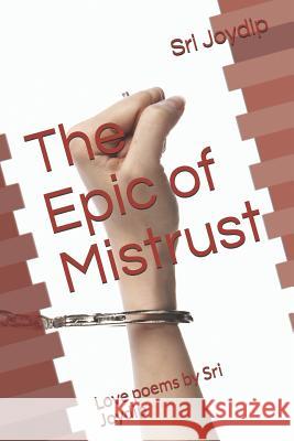 The Epic of Mistrust: Love poems by Sri Joydip Sri Joydip 9781091185524 Independently Published