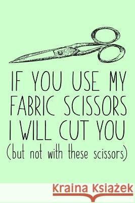 IF YOU USE MY FABRIC SCISSORS, I WILL CUT YOU (but not with these scissors): Hexagon Graph Paper * Design Your Own Quilts Squad, Quilting 9781091189805 Independently Published