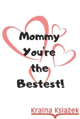 Mommy You're the Bestest! Trueheart Designs 9781091190801
