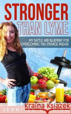 Stronger Than Lyme: My Battle and Blueprint for Overcoming this Strange Disease Deering, Jennifer 9781091193376 Independently Published