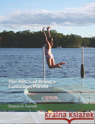 The ABC's of Being a Conscious Parent Ferrett, Sharon K. 9781091193406