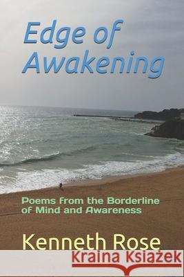 Edge of Awakening: Poems from the Borderline of Mind and Awareness Kenneth Rose 9781091203600