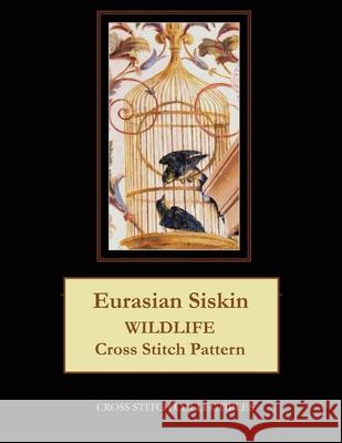 Eurasian Siskin: Wildlife Cross Stitch Pattern Kathleen George Cross Stitch Collectibles 9781091207189 Independently Published