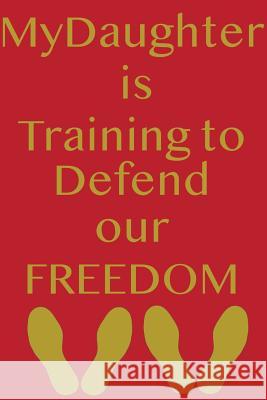 My Daughter Is Training to Defend Our Freedom Recruit Training Journal 9781091207226 Independently Published