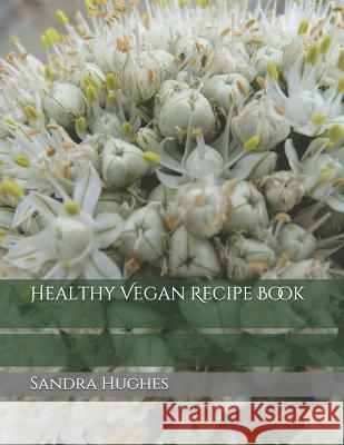 Healthy Vegan Recipe Book Sandra Hughes 9781091207981