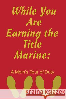 While You Are Earning the Title Marine: A Mom's Tour of Duty Recruit Training Journal 9781091208346 Independently Published