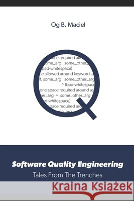 Software Quality Engineering: Tales From The Trenches Og B. Maciel 9781091211384 Independently Published