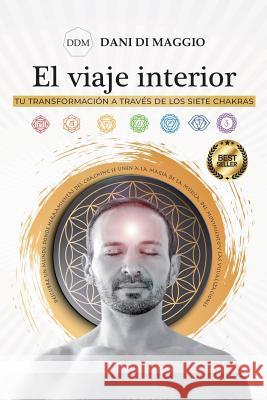 El viaje interior: Tu transformación a través de los siete Chakras Di Maggio, Dani 9781091236622 Independently Published