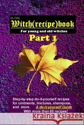 Witch (Recipe) Book - Part 1: For Young and Old Witches M. Otto 9781091251977