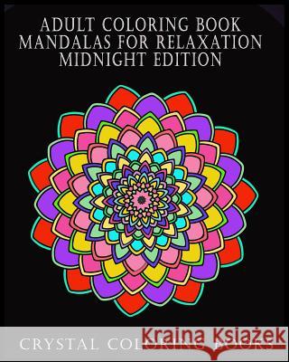 Adult Coloring Book Mandalas for Relaxation Midnight Edition: Beautiful Designs to Help You Relax and Unwind. If You Like Patterns Then This Book Is f Crystal Coloring Books 9781091251984 Independently Published