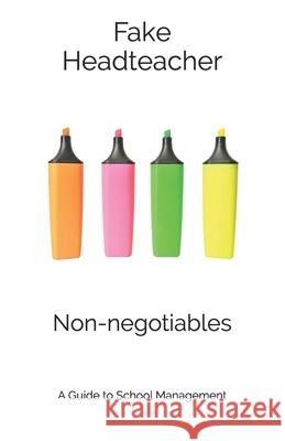 Non-negotiables: A Guide to School Management Fake Headteacher 9781091252684 Independently Published