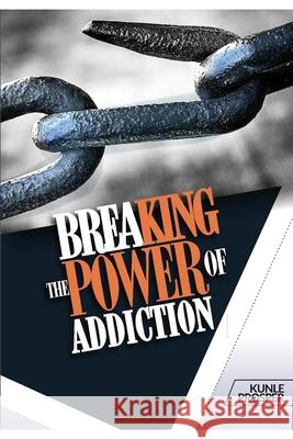Breaking The Power of Addiction Prosper, Kunle 9781091253117 Independently Published