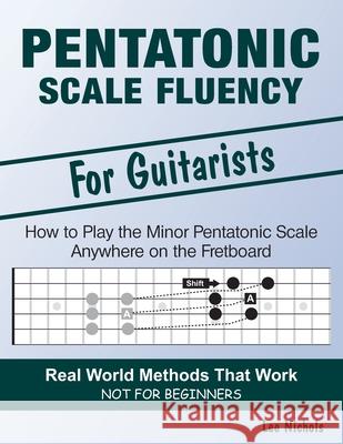 Pentatonic Scale Fluency: Learn How To Play the Minor Pentatonic Scale Effortlessly Anywhere on the Fretboard Nichols, Lee 9781091253322 Independently Published