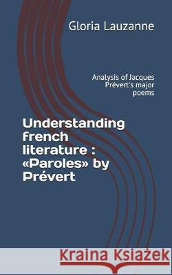 Understanding french literature: Paroles by Prévert: Analysis of Jacques Prévert's major poems Gloria Lauzanne 9781091258358 Independently Published