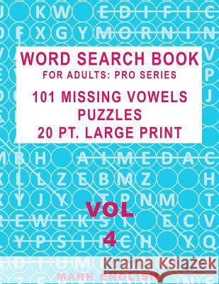 Word Search Book For Adults: Pro Series, 101 Missing Vowels Puzzles, 20 Pt. Large Print, Vol. 4 English, Mark 9781091281998