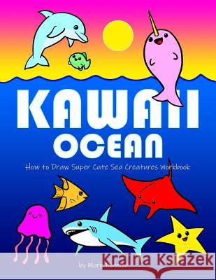 Kawaii Ocean: How to Draw Super Cute Sea Creatures Workbook Mark Bussler 9781091287471 Independently Published