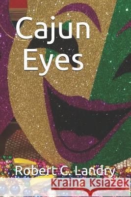 Cajun Eyes Robert C. Landry 9781091289673 Independently Published