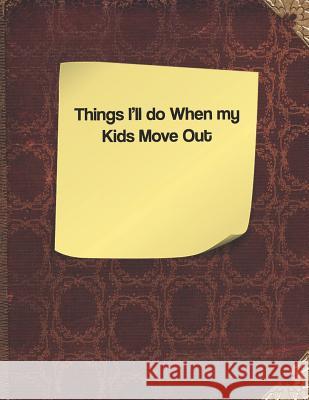 Things I'll Do When My Kids Move Out Lisa Russell 9781091307629 Independently Published