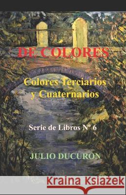 de Colores: Colores Terciarios y Cuaternarios. Serie de Libros N Degrees 6 Julio Ducuron   9781091310094 Independently Published
