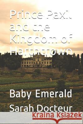Prince Paxil and the Kingdom of Harthtrown: Baby Emerald Sarah Roberte Docteur 9781091311107 Independently Published