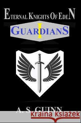 Eternal Knights of Eden: Volume 1: Guardians Alexander Scott Guinn 9781091312838 Independently Published