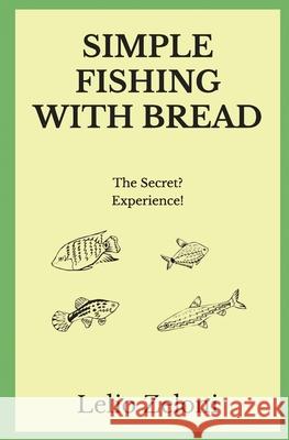 Simple Fishing With Bread: The Secret? Experience! Zeloni Magelli, Edoardo 9781091313200 Independently Published